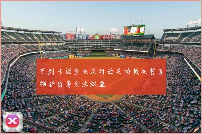 巴列卡诺坚决反对西足协裁决誓言维护自身合法权益