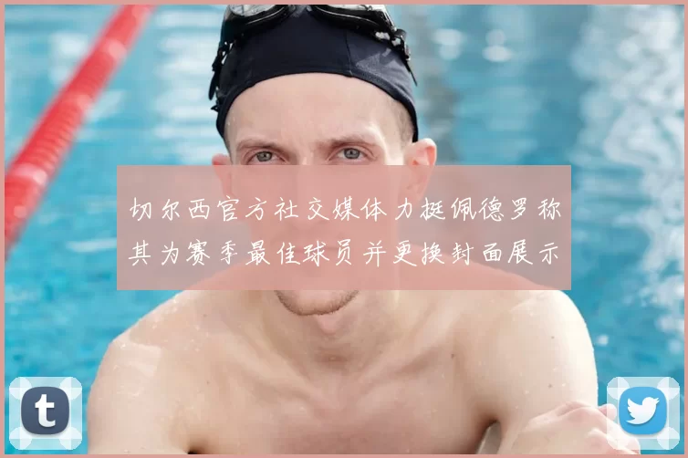 切尔西官方社交媒体力挺佩德罗称其为赛季最佳球员并更换封面展示支持