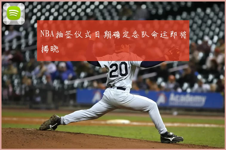 NBA抽签仪式日期确定各队命运即将揭晓