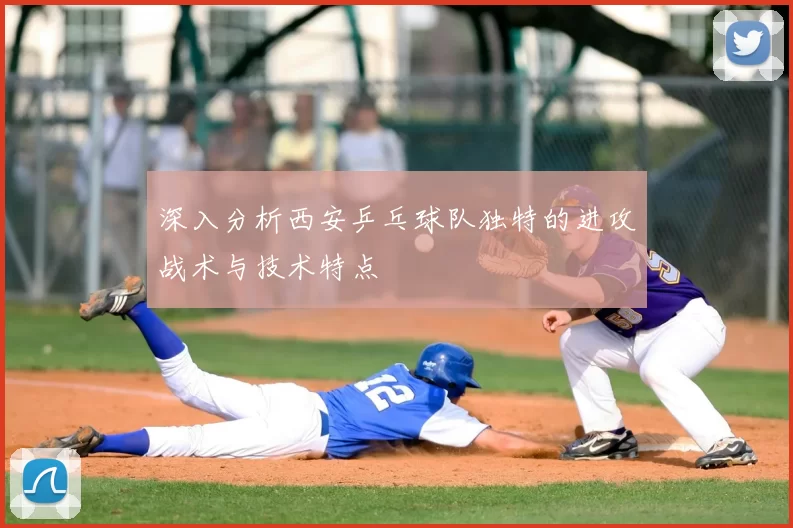 深入分析西安乒乓球队独特的进攻战术与技术特点