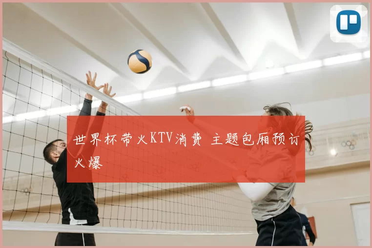 世界杯带火KTV消费 主题包厢预订火爆