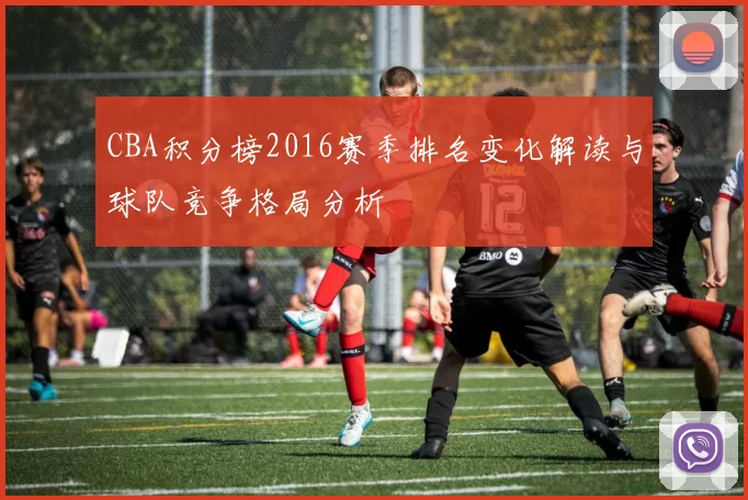 CBA积分榜2016赛季排名变化解读与球队竞争格局分析