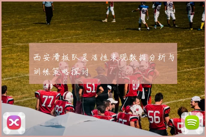 西安滑板队灵活性表现数据分析与训练策略探讨