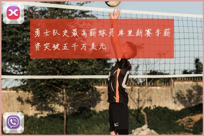 勇士队史最高薪球员库里新赛季薪资突破五千万美元