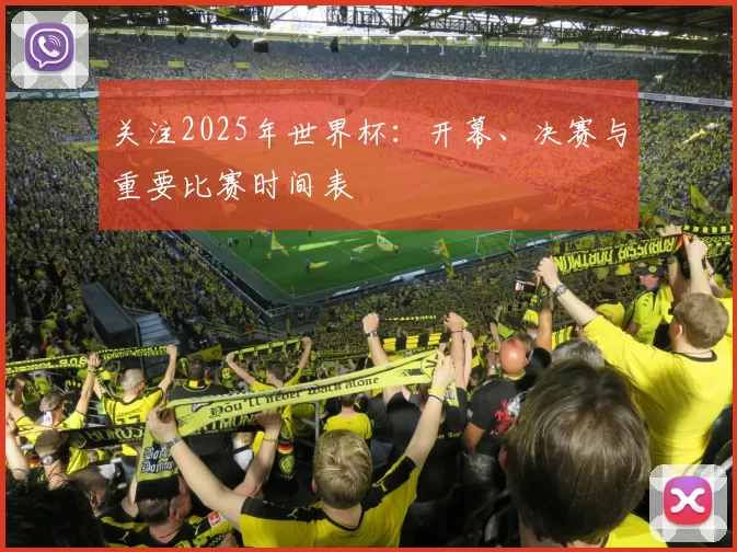 关注2025年世界杯:开幕、决赛与重要比赛时间表