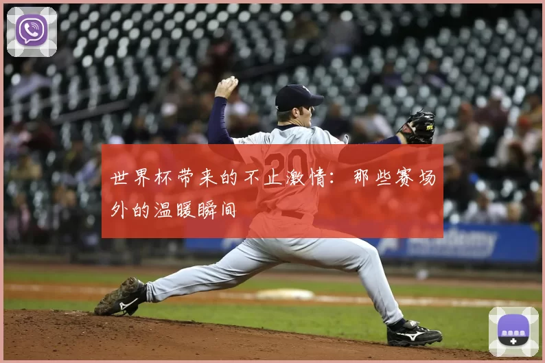 世界杯带来的不止激情：那些赛场外的温暖瞬间