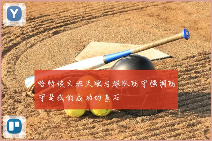 哈特谈文班天赋与球队防守强调防守是我们成功的基石