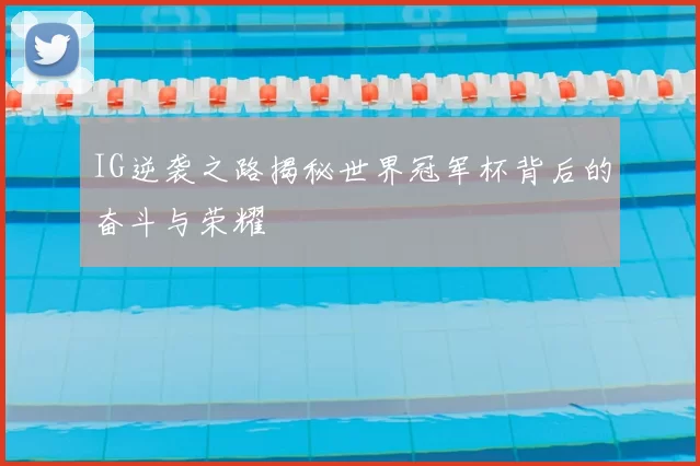 IG逆袭之路揭秘世界冠军杯背后的奋斗与荣耀
