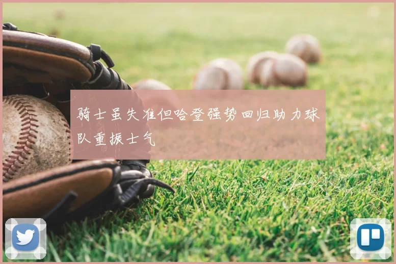 骑士虽失准但哈登强势回归助力球队重振士气