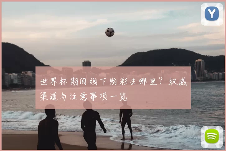 世界杯期间线下购彩去哪里？权威渠道与注意事项一览