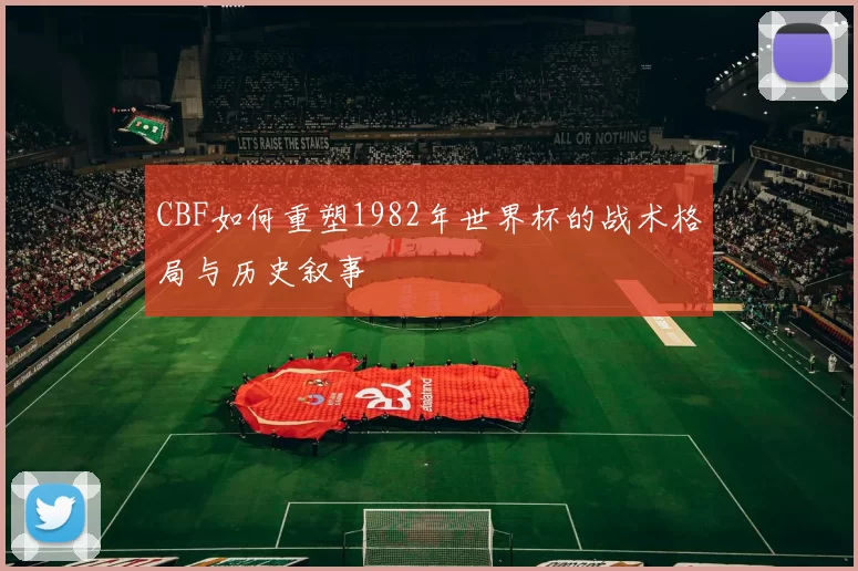 CBF如何重塑1982年世界杯的战术格局与历史叙事