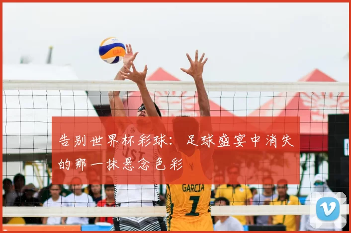 告别世界杯彩球：足球盛宴中消失的那一抹悬念色彩