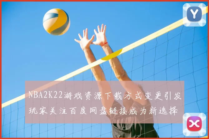 NBA2K22游戏资源下载方式变更引发玩家关注百度网盘链接成为新选择